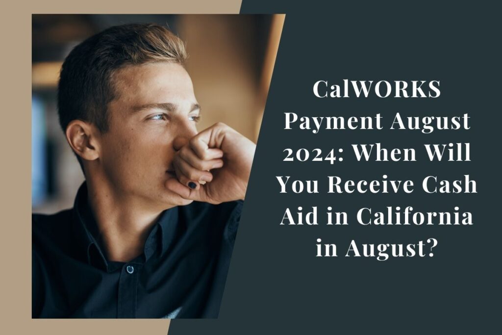 CalWORKS Payment August 2024: When Will You Receive  Cash Aid in California in August?