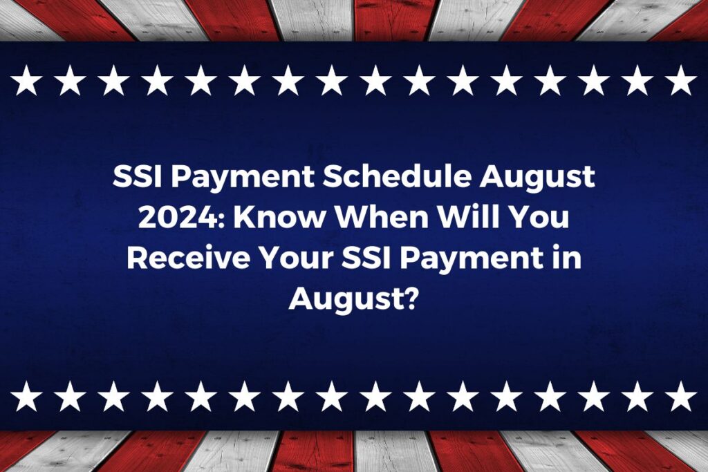 SSI Payment Schedule August 2024: Know When Will You Receive Your SSI Payment in August?