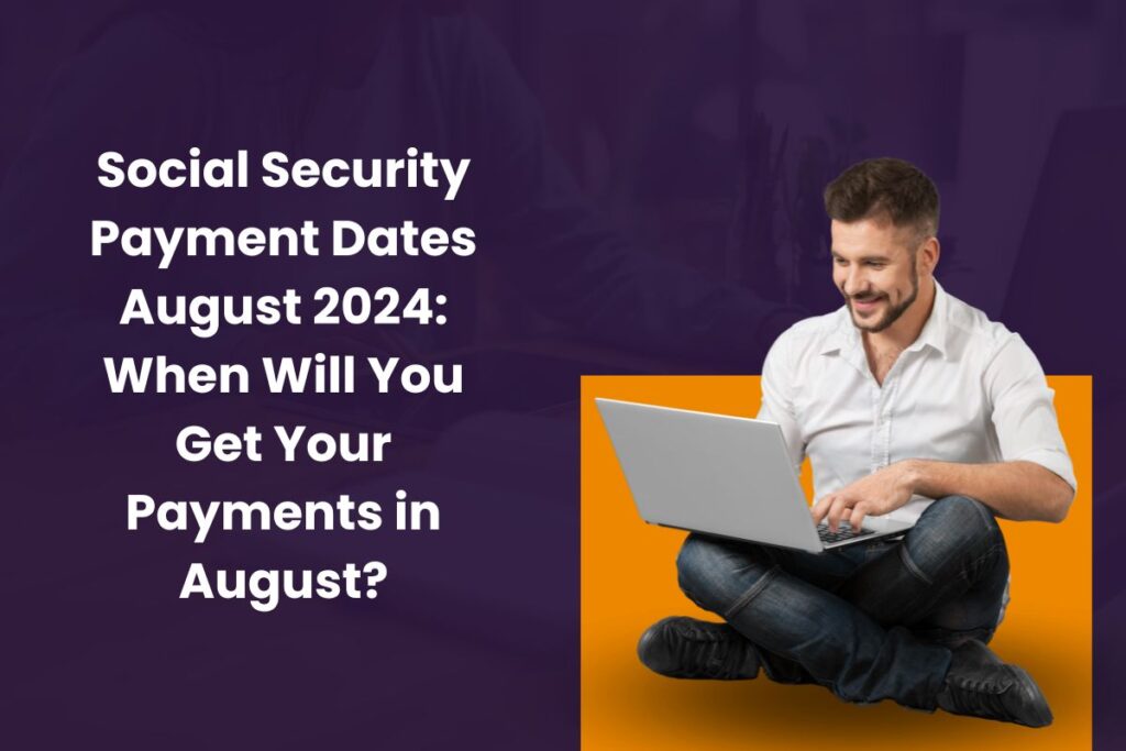 Social Security Payment Dates August 2024: When Will You Get Your Payments in August?