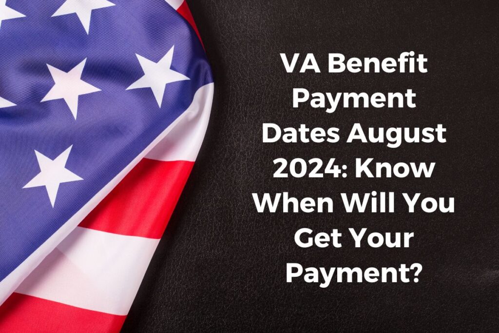 VA Benefit Payment Dates August 2024: Know When Will You Get Your Payment?