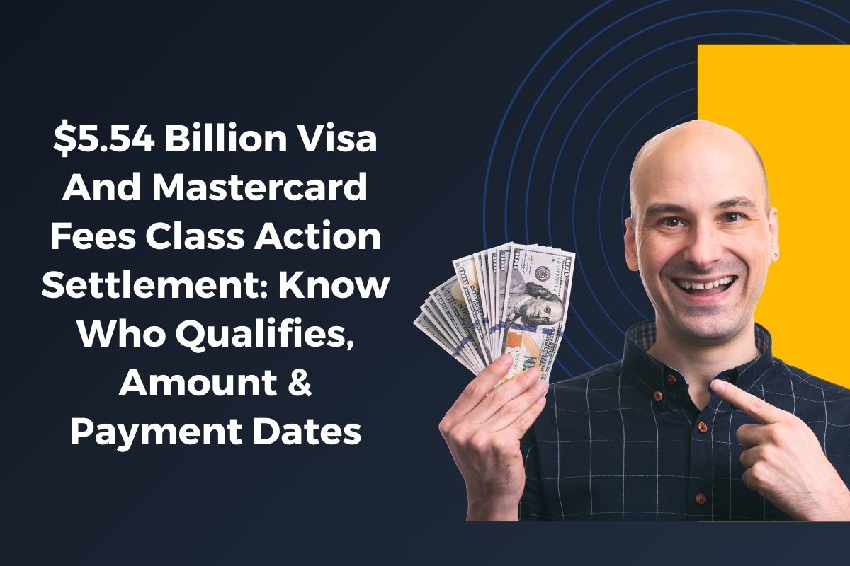 $5.54 Billion Visa And Mastercard Fees Class Action Settlement: Know Who Qualifies, Amount & Payment Dates