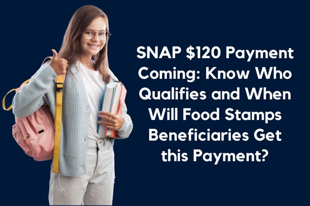 SNAP $120 Payment Coming: Know Who Qualifies and When Will Food Stamps Beneficiaries Get this Payment?