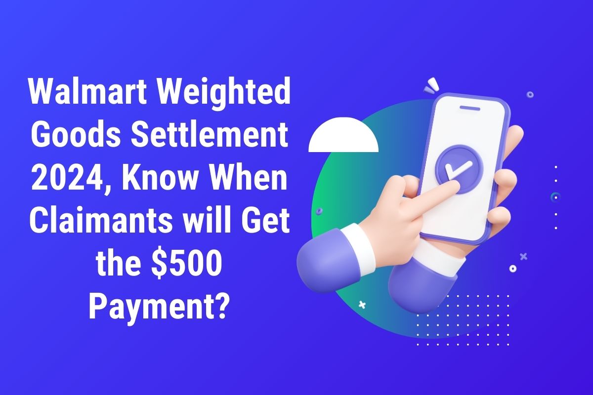 Walmart Weighted Goods Settlement 2024, Know When Claimants will Get the $500 Payment?