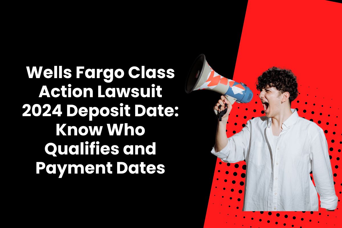 Wells Fargo Class Action Lawsuit 2024 Deposit Date: Know Who Qualifies and Payment Dates