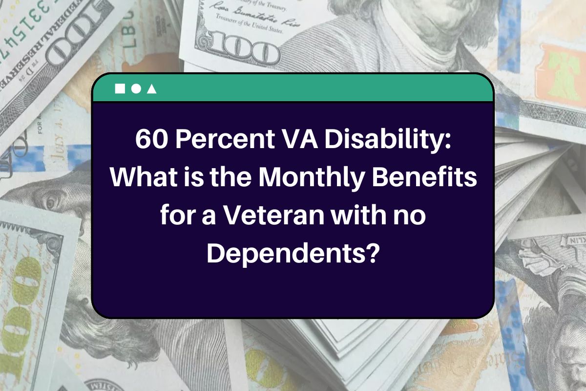 60 Percent VA Disability: What is the Monthly Benefits for a Veteran with no Dependents?