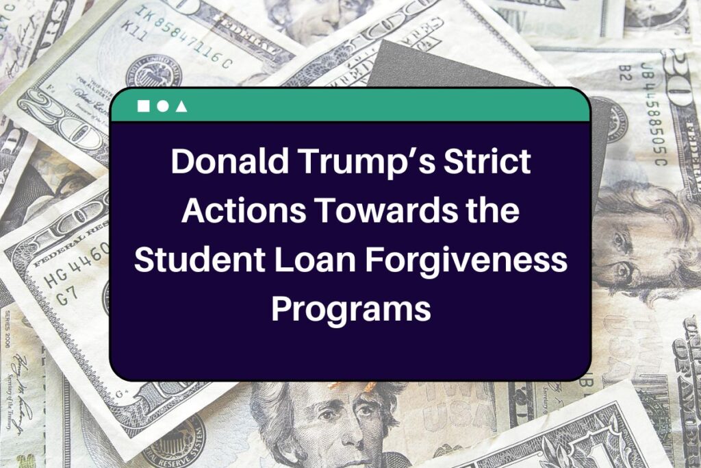 Donald Trump’s Strict Actions Towards the Student Loan Forgiveness Programs: Check If You're Affected!