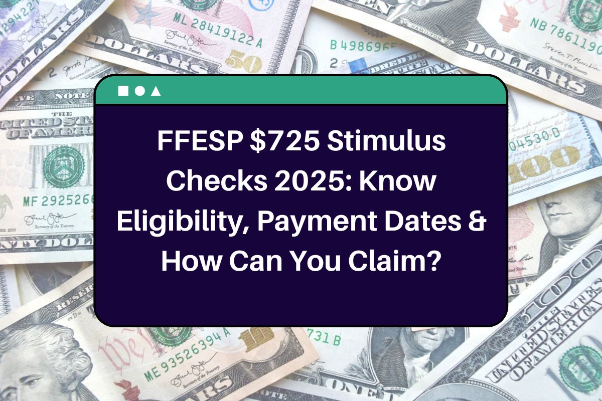 FFESP $725 Stimulus Checks 2025: Know Eligibility, Payment Dates & How Can You Claim?