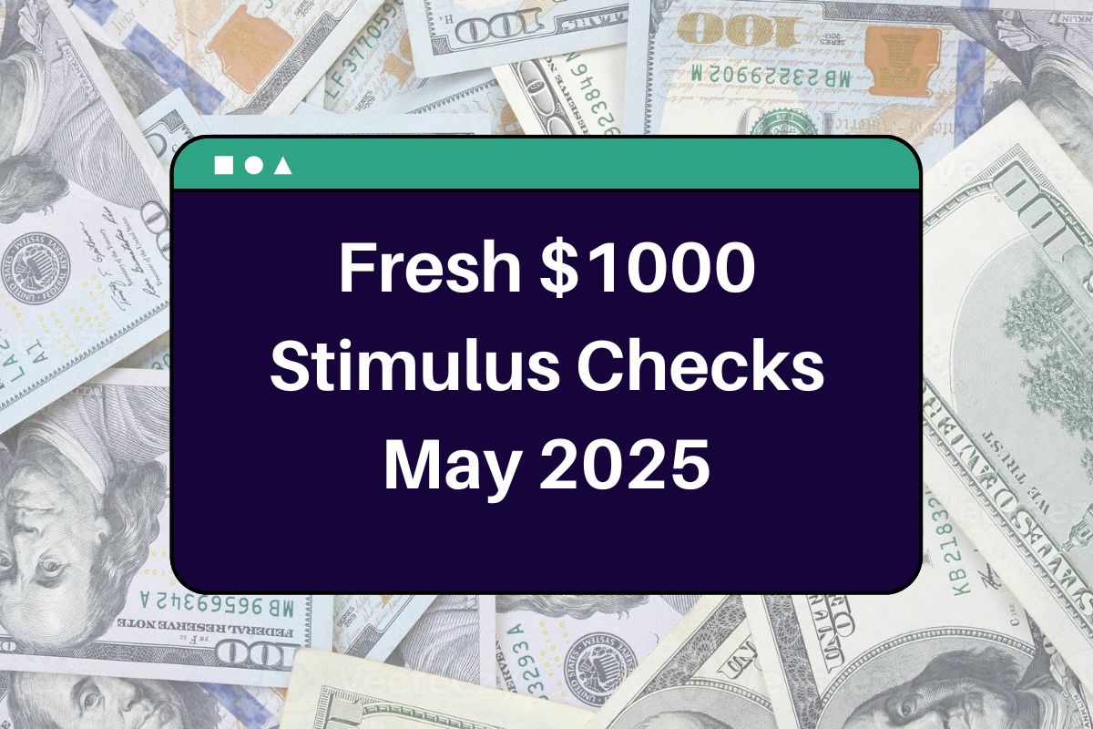 Fresh $1000 Stimulus Checks May 2025: Know Eligibility for New Stimulus Payments Arriving Shortly!