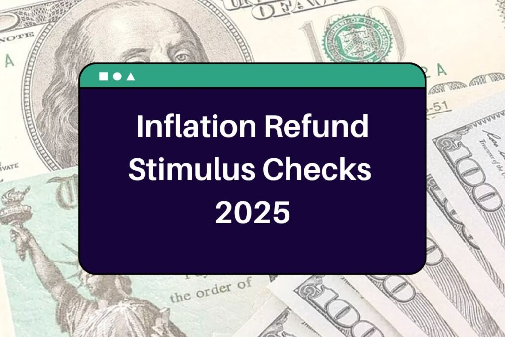 Inflation Refund Stimulus Checks 2025: Who is Eligible & When Will You Receive this Deposit?