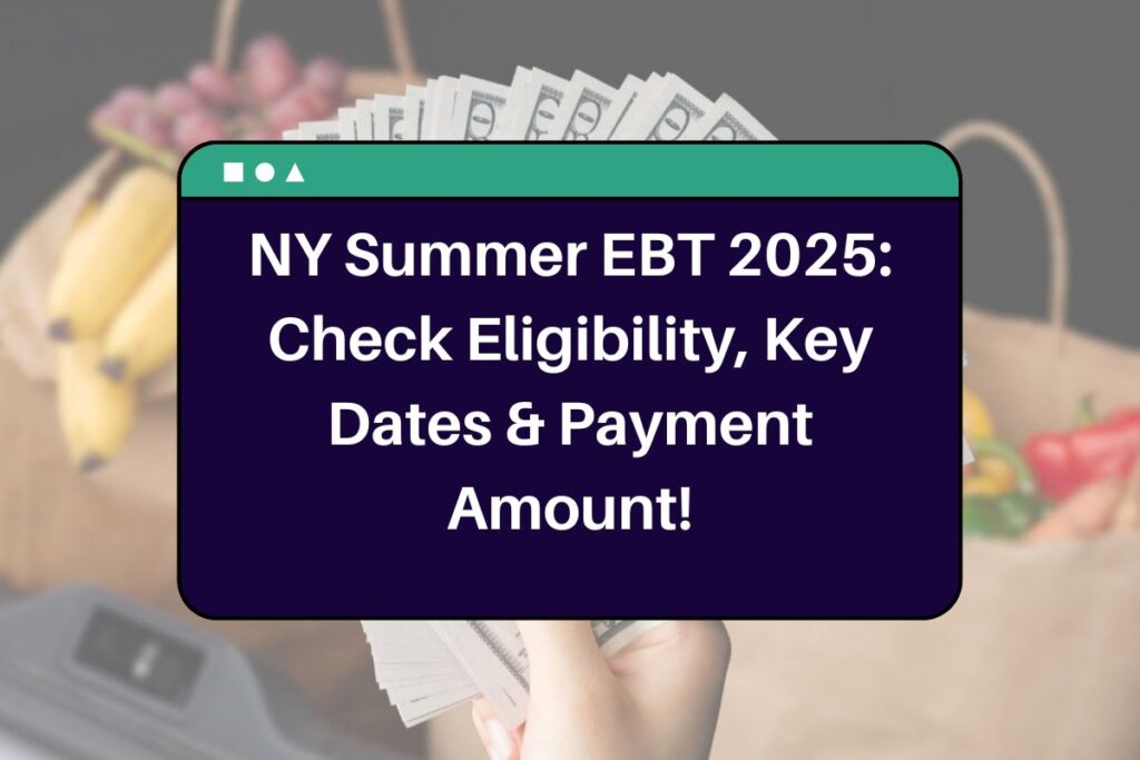 NY Summer EBT 2025: Check Eligibility, Key Dates & Payment Amount!