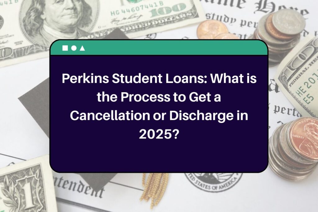 Perkins Student Loans: What is the Process to Get a Cancellation or Discharge in 2025?