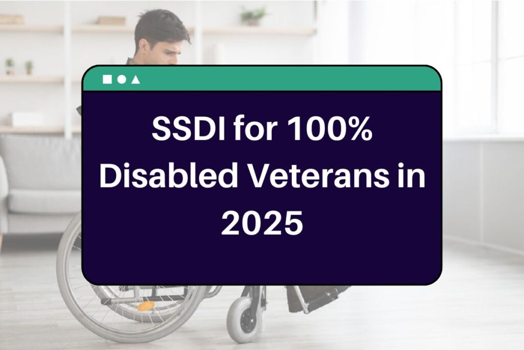 SSDI for 100% Disabled Veterans in 2025: How Much is it and What is the Maximum Amount?