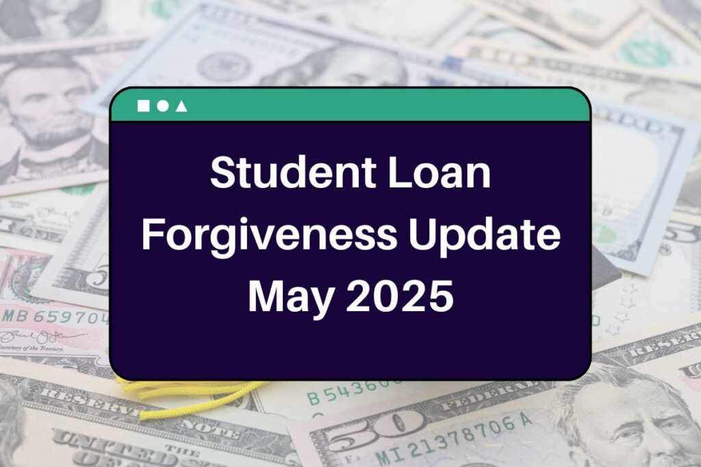 Student Loan Forgiveness Update May 2025 - Here's Everything You Need to Know!