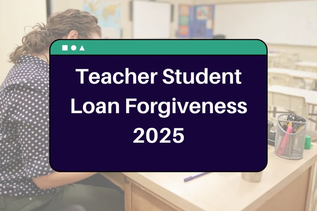 Teacher Student Loan Forgiveness 2025: Who Qualifies? Here's All You Need to Know!